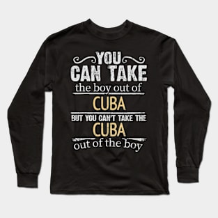 You Can Take The Boy Out Of Cuba But You Cant Take The Cuba Out Of The Boy - Gift for Cuban With Roots From Cuba Long Sleeve T-Shirt